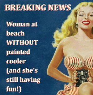 A drawing of a woman with the text: Breaking News: Woman at beach without painted cooler (and shes still having fun)